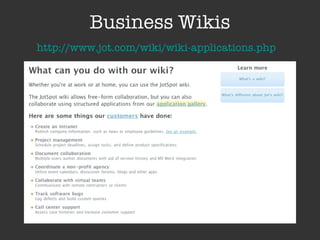 Business Wikis http://www.jot.com/wiki/wiki-applications.php   