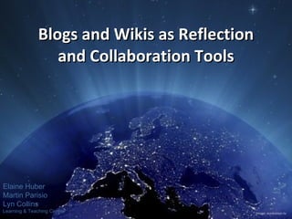 Blogs and Wikis as Reflection and Collaboration Tools Image: eurovision.tv Elaine Huber Martin Parisio Lyn Collins Learning & Teaching Centre 