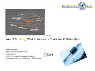 Web 2.0: Blog, Wiki & Podcast – Tools zur Kollaboration
Stefan Cordes
stefan.cordes@fu-berlin.de
blog.sozwi.de
CeDiS – Center für Digitale Systeme
Kompetenzzentrum E-Learning / Multimedia
© Wikipedia
 