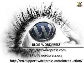 BLOG WORDPRESS
           https://es.wordpress.com
             http://wordpress.org
http://en.support.wordpress.com/introduction/
 