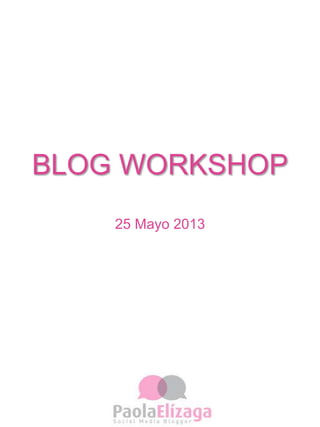 BLOG WORKSHOP
25 Mayo 2013
 