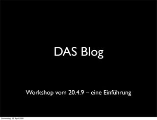 DAS Blog


                             Workshop vom 20.4.9 – eine Einführung


Donnerstag, 23. April 2009
 