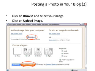 Posting a Photo in Your Blog (2)
• Click on Browse and select your image.
• Click on Upload image.
 