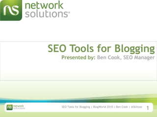 SEO Tools for Blogging Presented by:  Ben Cook, SEO Manager 
