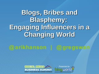 Blogs, Bribes and Blasphemy:  Engaging Influencers in a Changing World @arikhanson  |  @gregswan 
