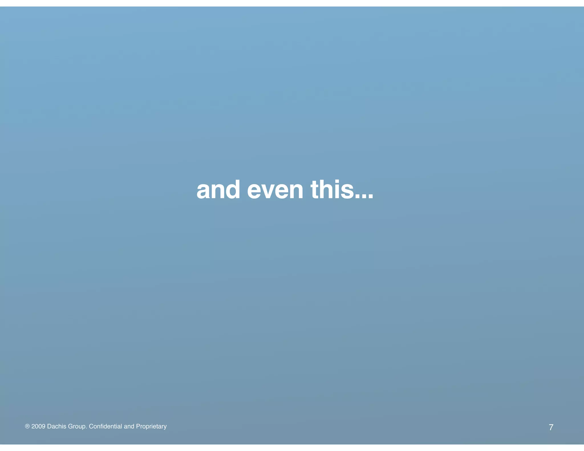 ® 2009 Dachis Group. Confidential and Proprietary
and even this...
7
 