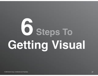 6                 Steps To
       Getting Visual

® 2009 Dachis Group. Conﬁdential and Proprietary              27
 