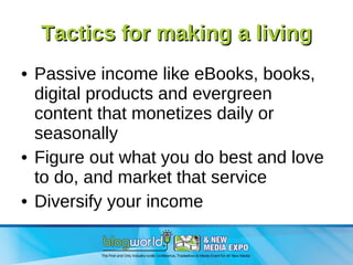 Tactics for making a living Passive income like eBooks, books, digital products and evergreen content that monetizes daily or seasonally Figure out what you do best and love to do, and market that service Diversify your income 