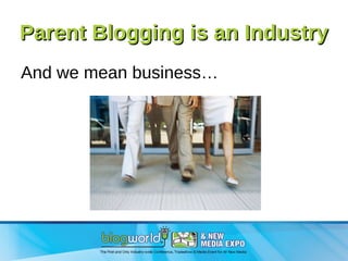 Parent Blogging is an Industry And we mean business… 