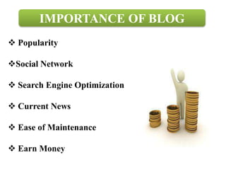  Popularity
Social Network
Search Engine Optimization
Current News
Ease of Maintenance
Earn Money
IMPORTANCE OF BLOG