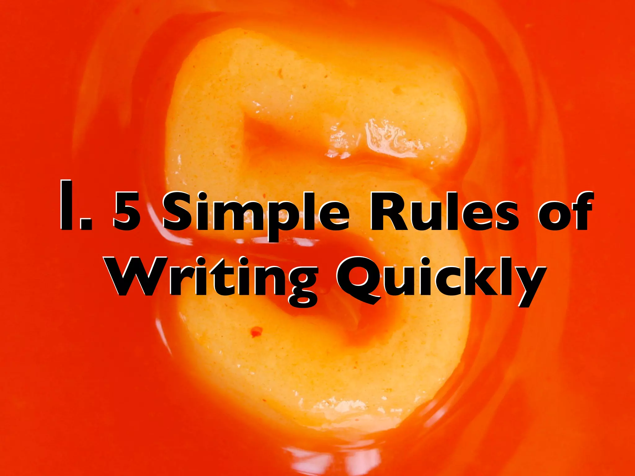 I. 5 Simple Rules of
Writing Quickly