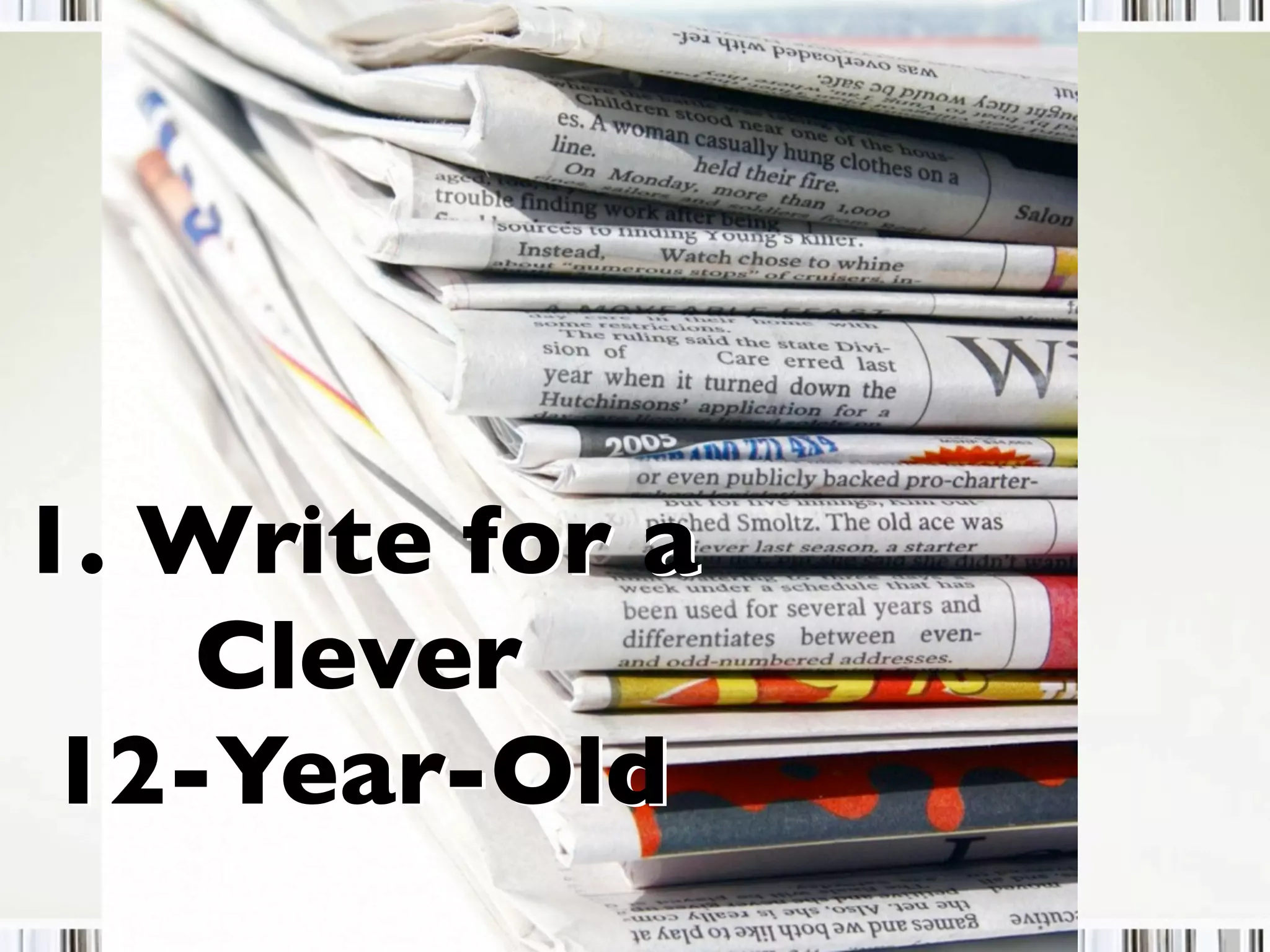 1. Write for a
Clever
12-Year-Old