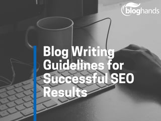 BlogWriting
Guidelinesfor
SuccessfulSEO
Results
 