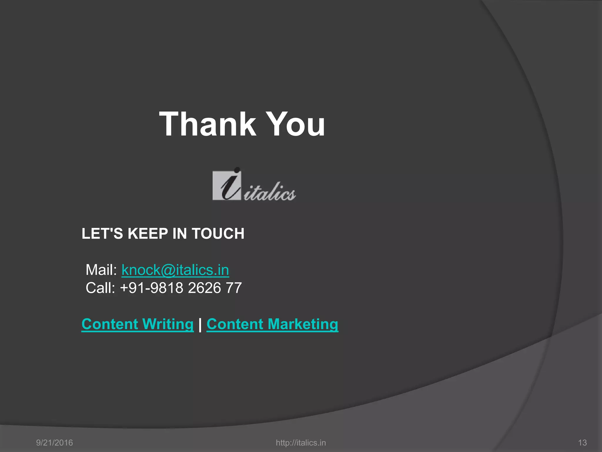 Thank You
9/21/2016 http://italics.in 13
LET'S KEEP IN TOUCH
Mail: knock@italics.in
Call: +91-9818 2626 77
Content Writing | Content Marketing
 