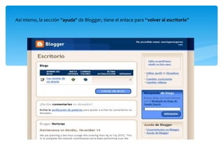 Así mismo, la sección " ayuda " de Blogger, tiene el enlace para “ volver al escritorio " 