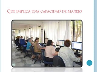 QUE IMPLICA UNA CAPACIDAD DE MANEJO
 