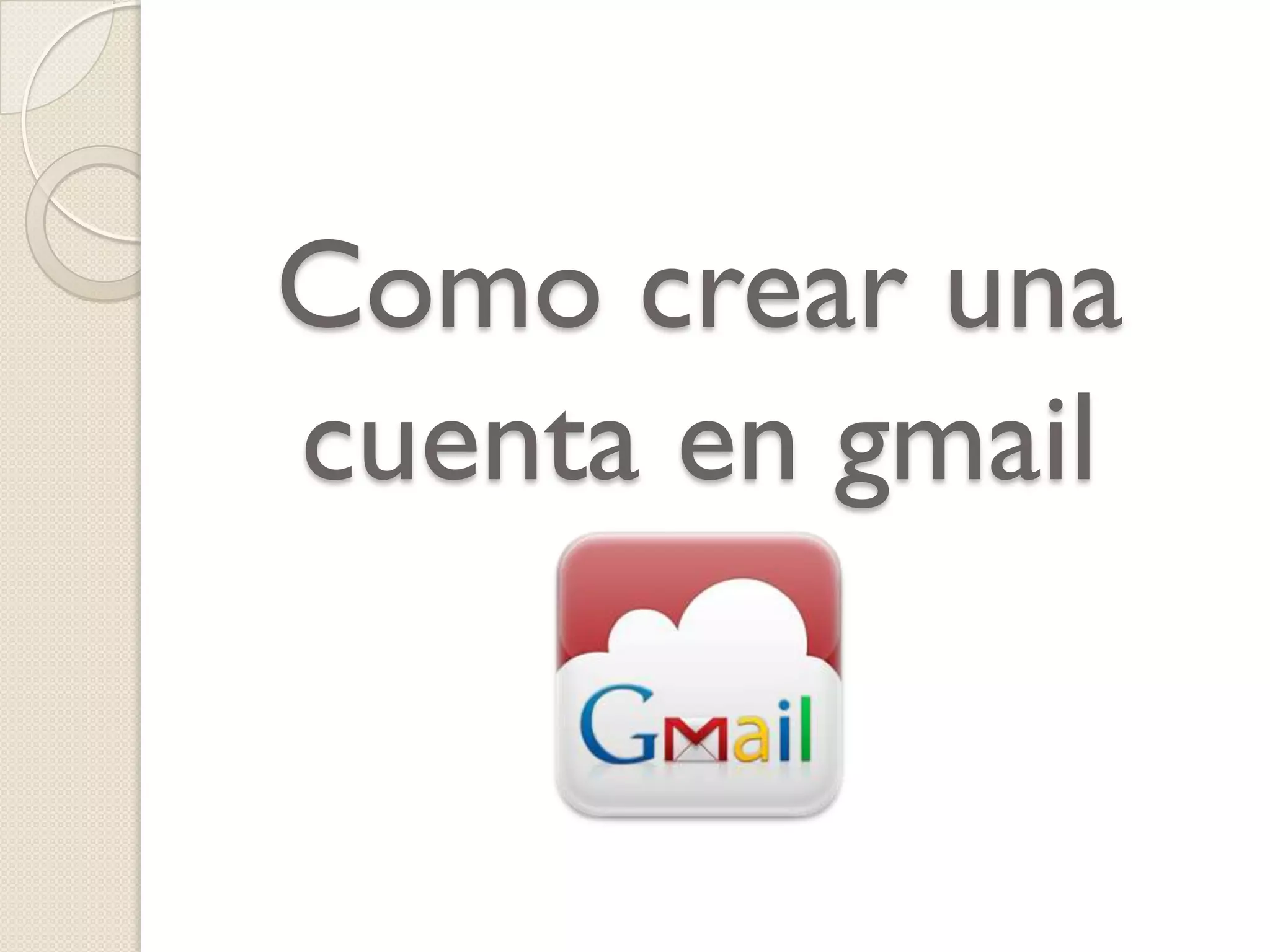 Como crear una
cuenta en gmail

 