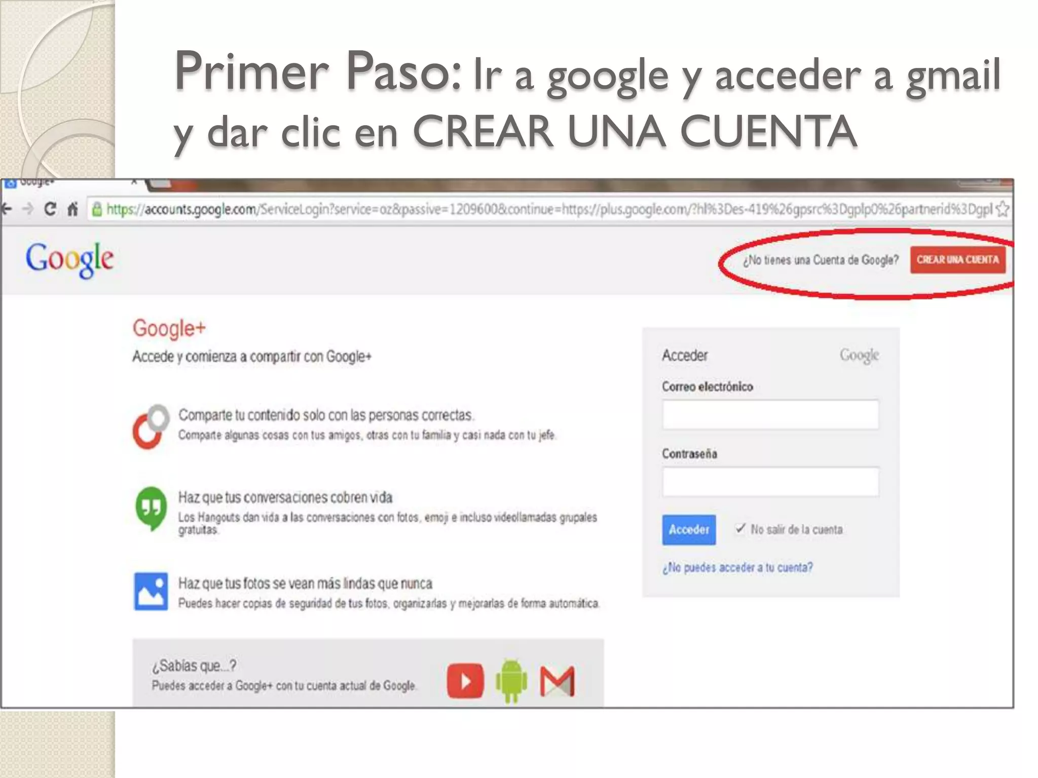 Primer Paso: Ir a google y acceder a gmail
y dar clic en CREAR UNA CUENTA

 