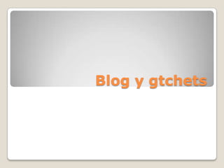 Blog y gtchets

 