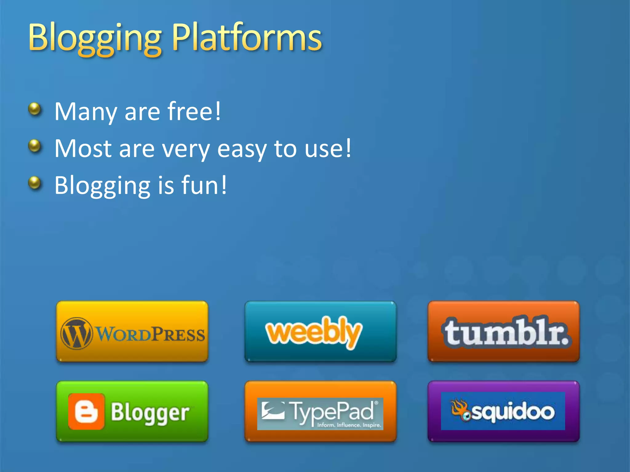 Many are free!
Most are very easy to use!
Blogging is fun!
Sample Fill
 
