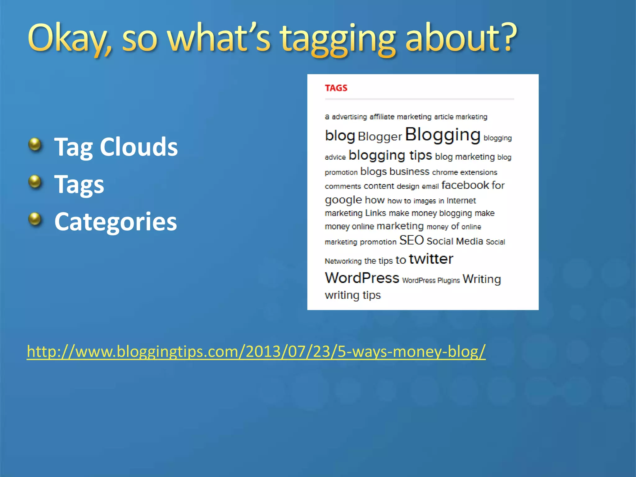 Tag Clouds
Tags
Categories
http://www.bloggingtips.com/2013/07/23/5-ways-money-blog/
 