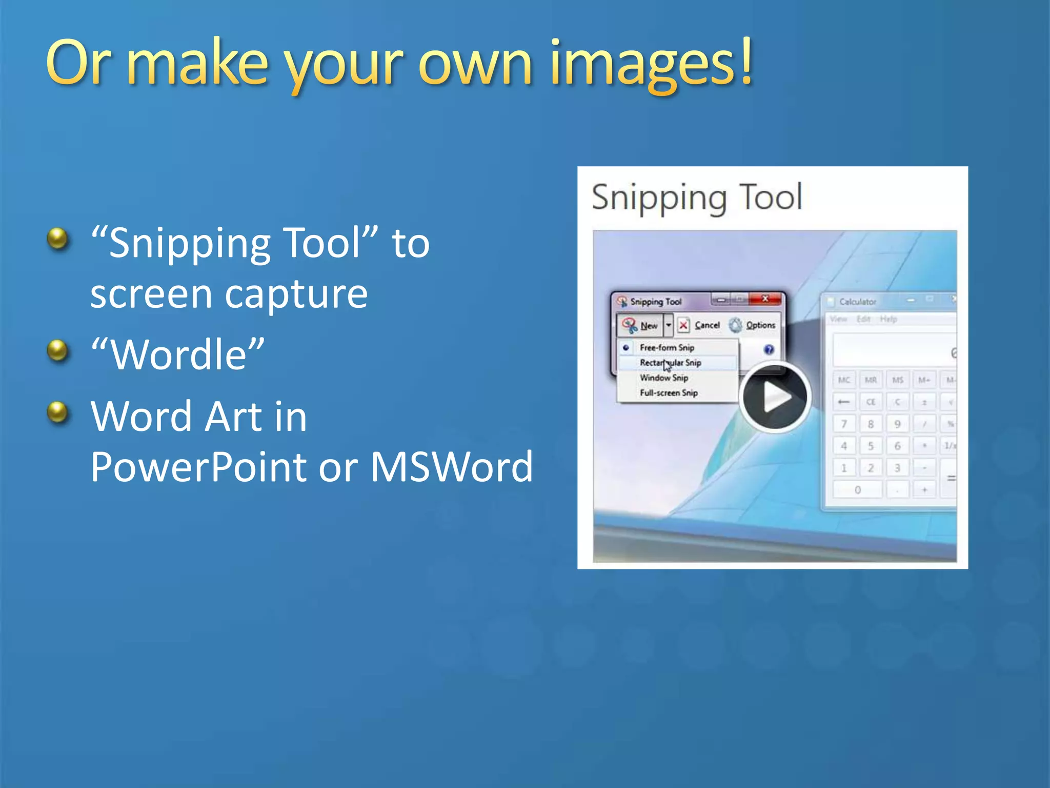 “Snipping Tool” to
screen capture
“Wordle”
Word Art in
PowerPoint or MSWord
 