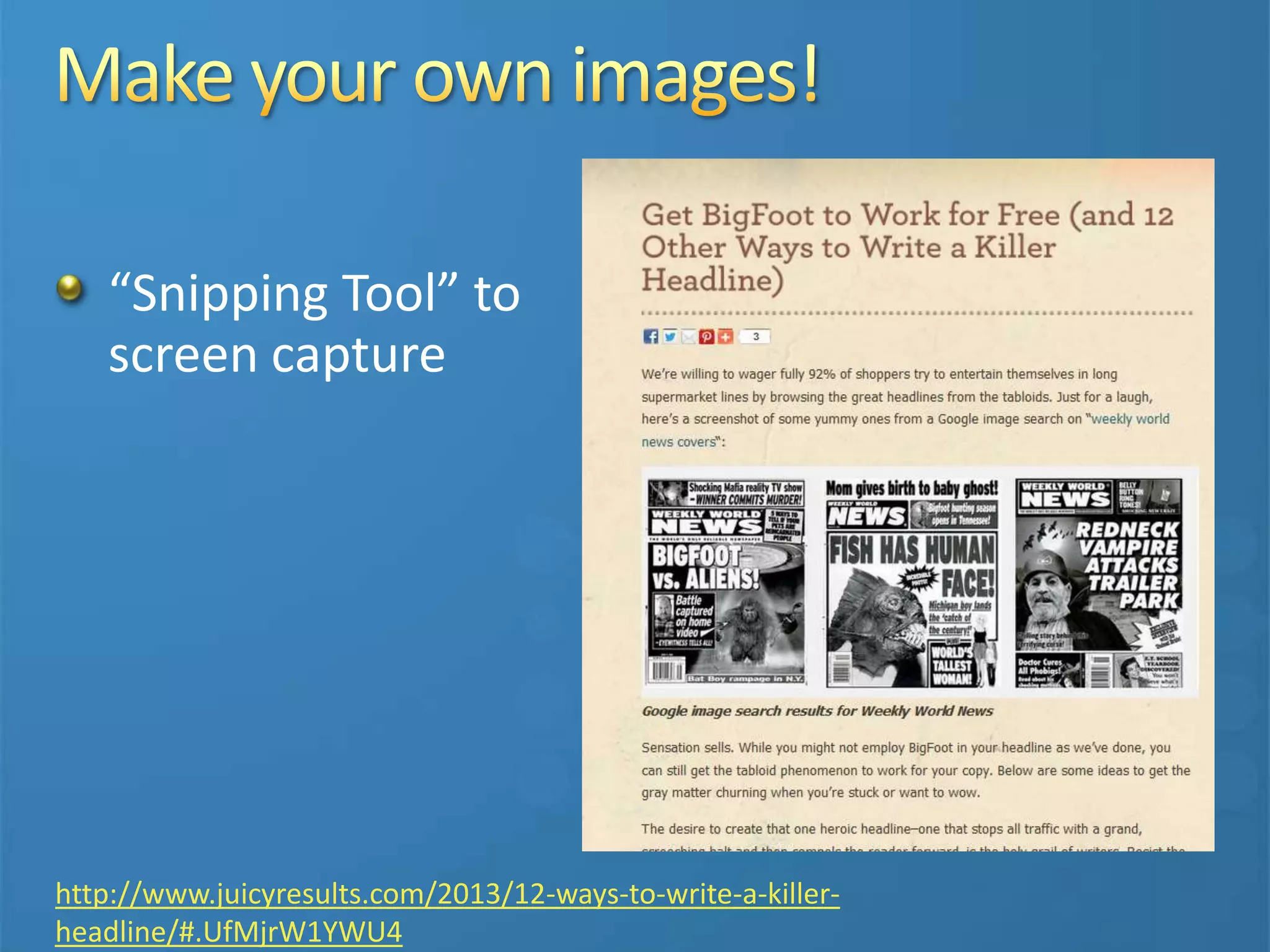 “Snipping Tool” to
screen capture
http://www.juicyresults.com/2013/12-ways-to-write-a-killer-
headline/#.UfMjrW1YWU4
 