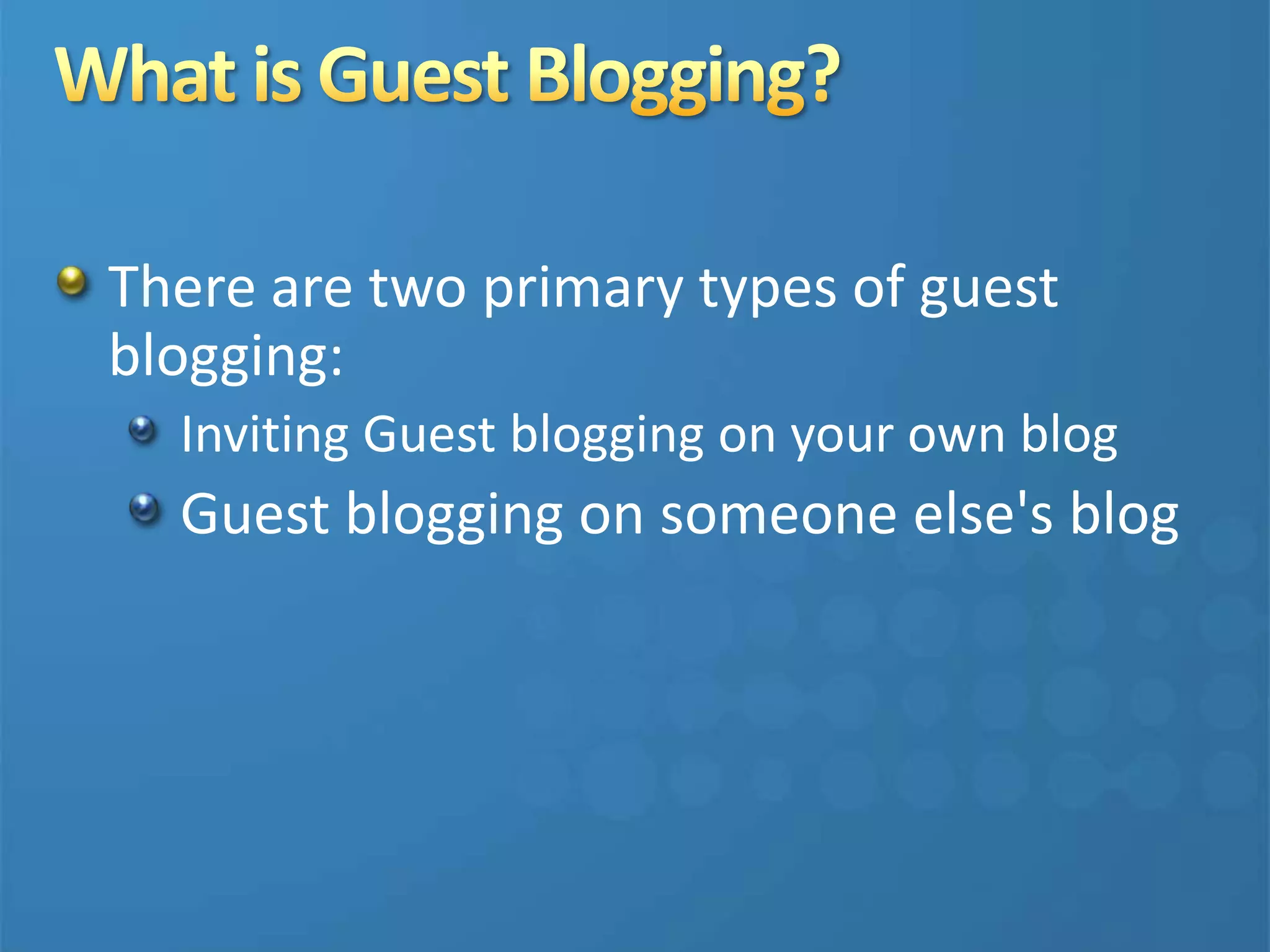 There are two primary types of guest
blogging:
Inviting Guest blogging on your own blog
Guest blogging on someone else's blog
 
