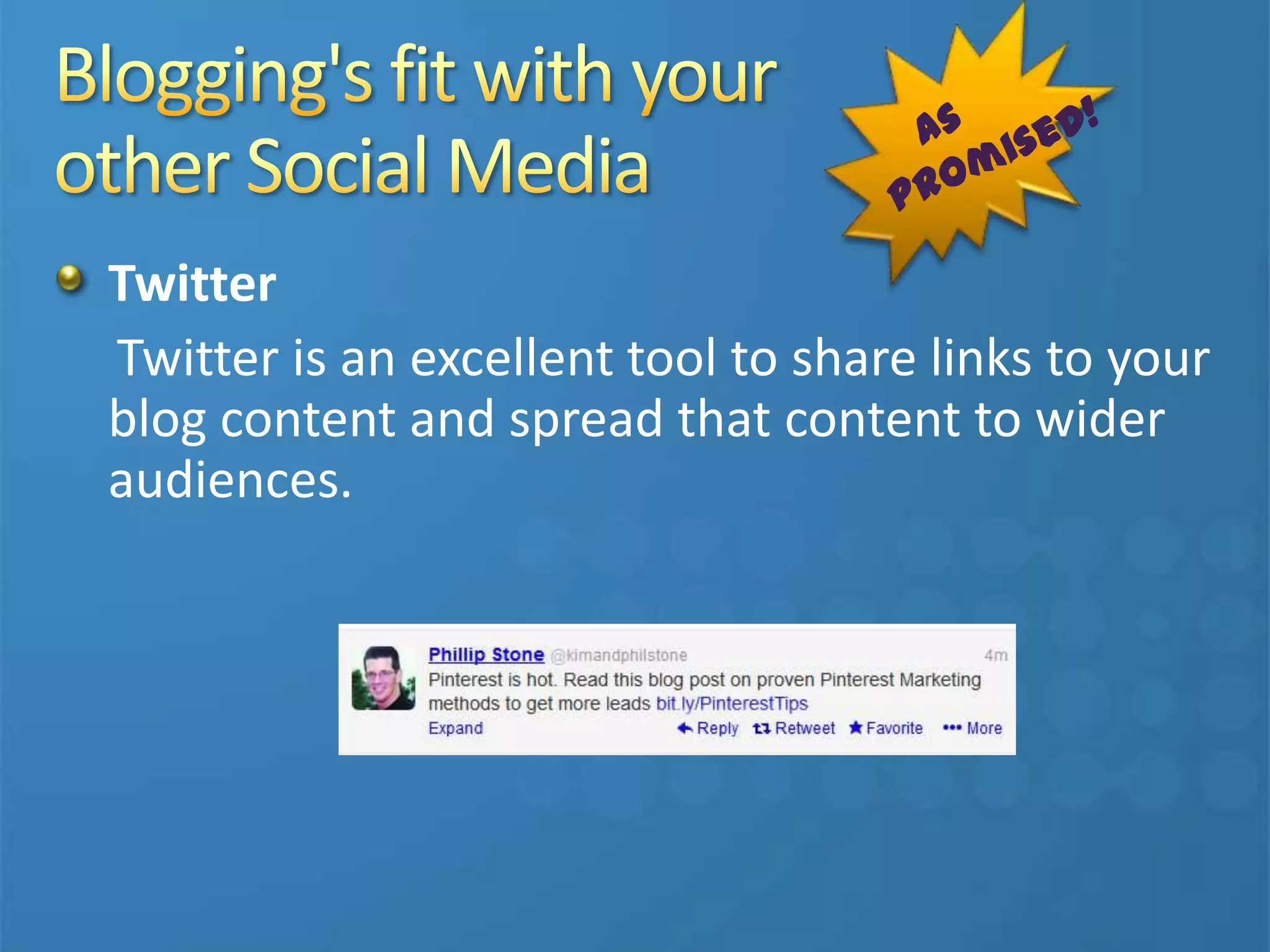 Twitter
Twitter is an excellent tool to share links to your
blog content and spread that content to wider
audiences.
 