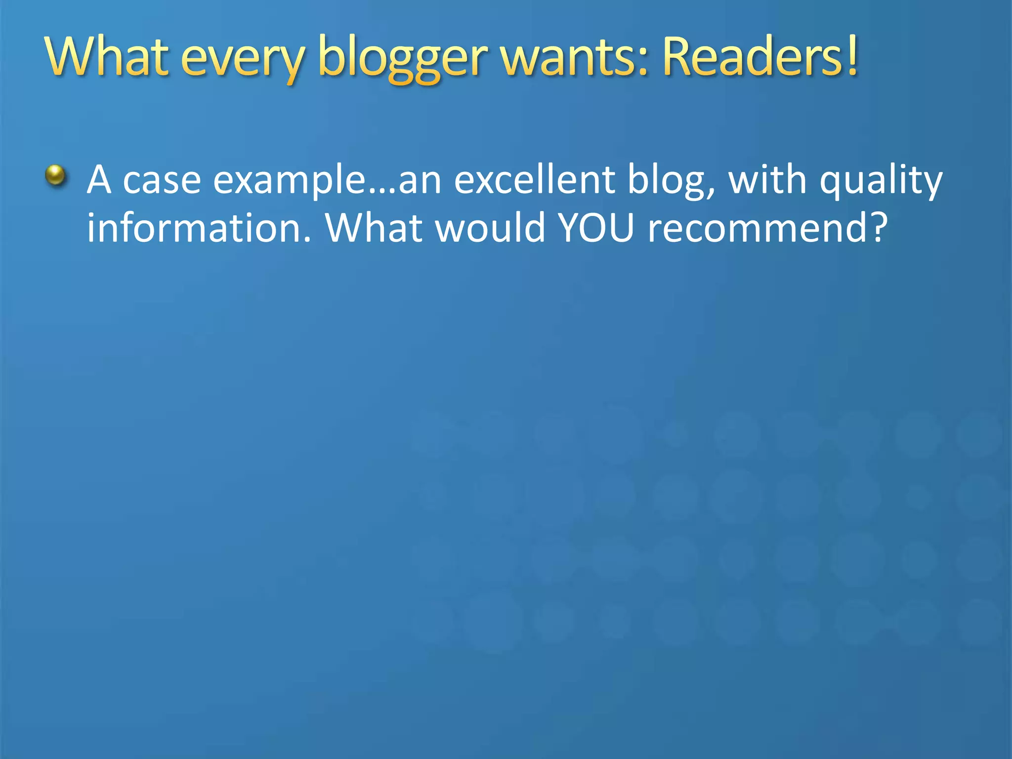 A case example…an excellent blog, with quality
information. What would YOU recommend?
 