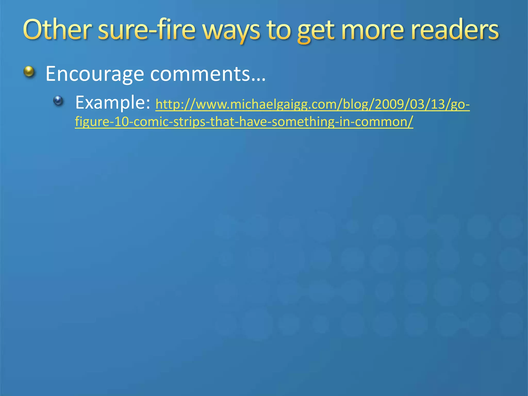 Encourage comments…
Example: http://www.michaelgaigg.com/blog/2009/03/13/go-
figure-10-comic-strips-that-have-something-in-common/
 