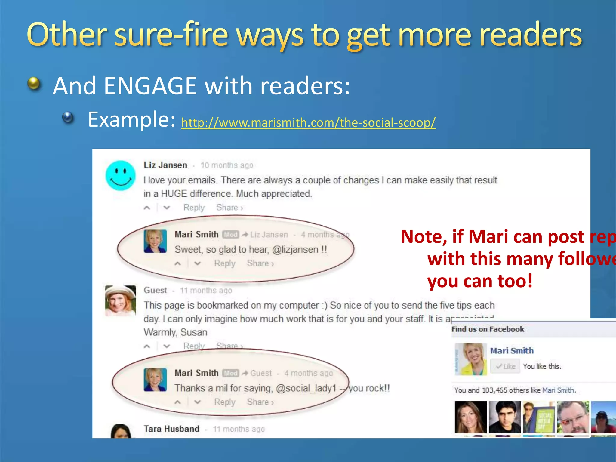 And ENGAGE with readers:
Example: http://www.marismith.com/the-social-scoop/
Note, if Mari can post rep
with this many followe
you can too!
 