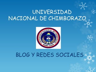 UNIVERSIDAD
NACIONAL DE CHIMBORAZO
BLOG Y REDES SOCIALES
 