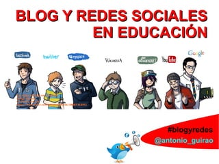BLOG Y REDES SOCIALESBLOG Y REDES SOCIALES
EN EDUCACIÓNEN EDUCACIÓN
1@antonio_guirao
#blogyredes
 
