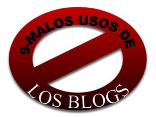 9-MALOS USOS DE LOS BLOGS 
