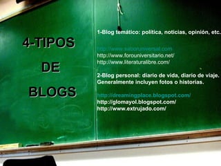 4-TIPOS  DE BLOGS 1- Blog temático: política, noticias, opinión, etc. http://www.saboruniversal.com http://www.forounivers...