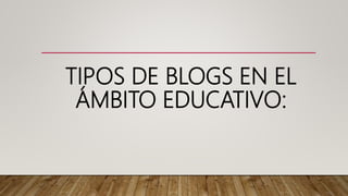 TIPOS DE BLOGS EN EL
ÁMBITO EDUCATIVO:
 