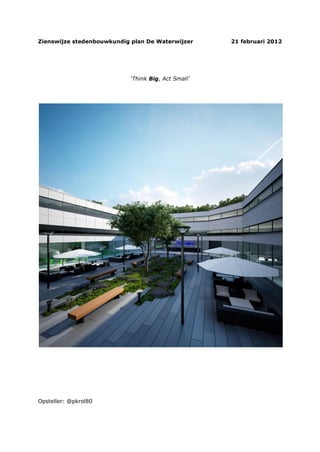 Zienswijze stedenbouwkundig plan De Waterwijzer      21 februari 2012




                            ‘Think Big, Act Small’




Opsteller: @pkrol80
 