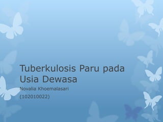 Tuberkulosis Paru pada
Usia Dewasa
Novalia Khoemalasari
(102010022)
 