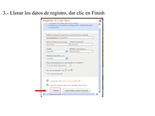 3.- Llenar los datos de registro, dar clic en Finish.
 