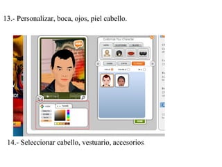 13.- Personalizar, boca, ojos, piel cabello.
14.- Seleccionar cabello, vestuario, accesorios.
 
