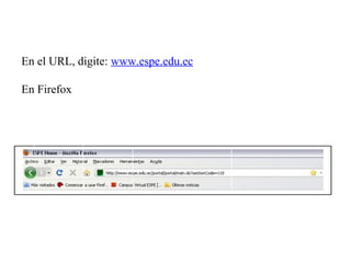 En el URL, digite: www.espe.edu.ec
En Firefox
 