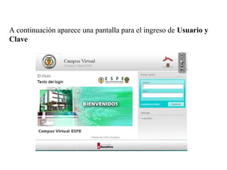 A continuación aparece una pantalla para el ingreso de Usuario y
Clave
 