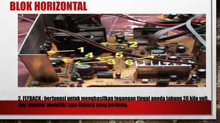 BLOK HORIZONTAL
2. FLYBACK : berfungsi untuk menghasilkan tegangan tinggi anoda tabung 26 kilo volt.
tiap monitor memiliki type flyback yang berbeda.
 