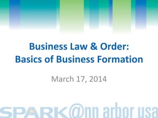 Business Law & Order:
Basics of Business Formation
March 17, 2014
 