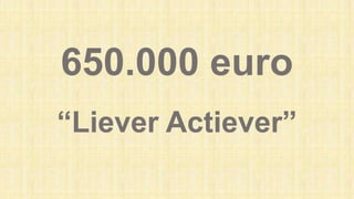 650.000 euro
“Liever Actiever”
 