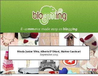 Nicola Junior Vitto, Alberto D’Ottavi, Matteo Cascinari
September 2013
E-commerce made easy as blogging
lunedì 9 settembre 13
 