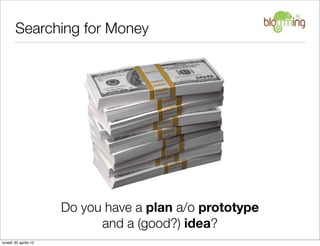 Searching for Money




                      Do you have a plan a/o prototype
                            and a (good?) i...