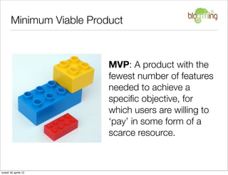 Minimum Viable Product



                          MVP: A product with the
                          fewest number of fea...