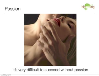 Passion




                      It’s very difﬁcult to succeed without passion
lunedì 30 aprile 12
 
